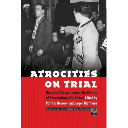 Atrocities on Trial: Historical Perspectives on the Politics of Prosecuting War Crimes