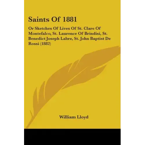 Saints Of 1881: Or Sketches Of Lives Of St. Clare Of Montefalco, St. Laurence Of Brindisi, St. Benedict Joseph Labre, St. John Baptist De Rossi (1882)