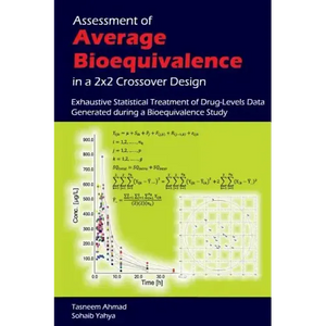 Assessment of Average Bioequivalence in a 2x2 Crossover Design: Exhaustive Statistical Treatment of Drug Levels-Data Generated during a Bioequivalence - Paperback