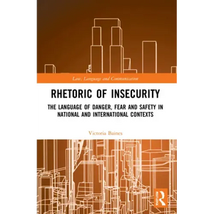 Rhetoric of InSecurity: The Language of Danger, Fear and Safety in National and International Contexts - Paperback