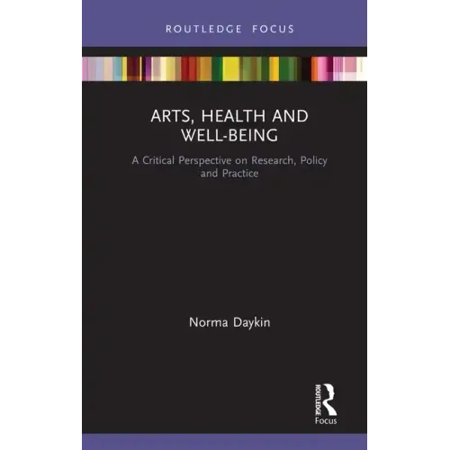 Arts, Health and Well-Being: A Critical Perspective on Research, Policy and Practice