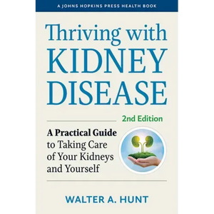 Thriving with Kidney Disease: A Practical Guide to Taking Care of Your Kidneys and Yourself - Hardcover