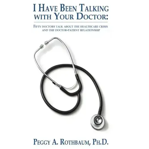 I Have Been Talking with Your Doctor: Fifty doctors talk about the healthcare crisis and the doctor-patient relationship