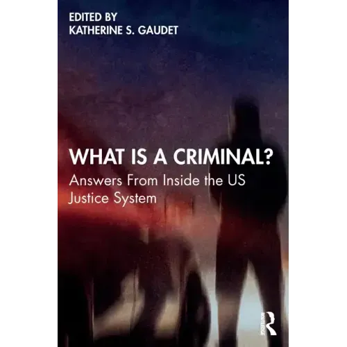 What Is a Criminal?: Answers from Inside the Us Justice System