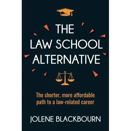 The Law School Alternative: The shorter, more affordable path to a law-related career