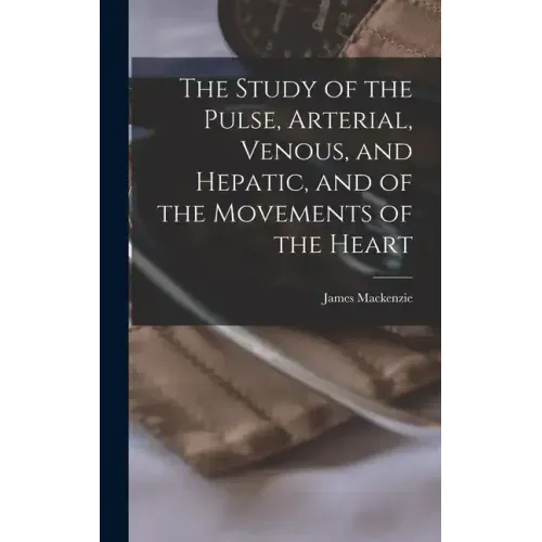 The Study of the Pulse, Arterial, Venous, and Hepatic, and of the Movements of the Heart
