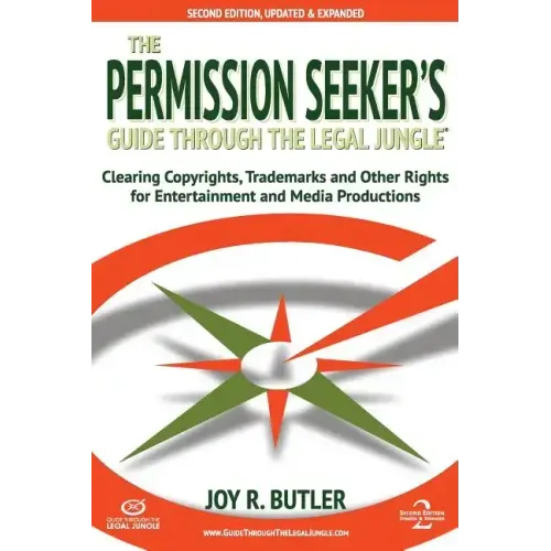 The Permission Seeker's Guide Through the Legal Jungle: Clearing Copyrights, Trademarks, and Other Rights for Entertainment and Media Productions