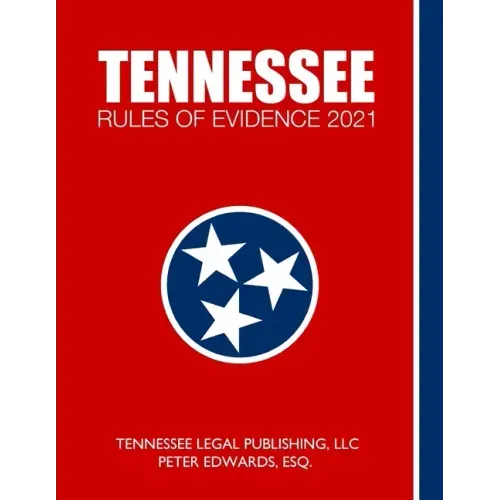 Tennessee Rules of Evidence 2021: Complete Rules in Effect as of March 1, 2021