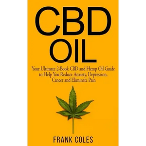 CBD Oil: Your Ultimate 2-Book CBD and Hemp Oil Guide to Help You Reduce Anxiety, Depression, Cancer and Eliminate Pain - Paperback