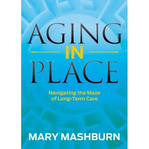 Aging in Place: Navigating the Maze of Long-Term Care