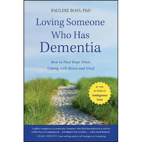 Loving Someone Who Has Dementia: How to Find Hope While Coping with Stress and Grief