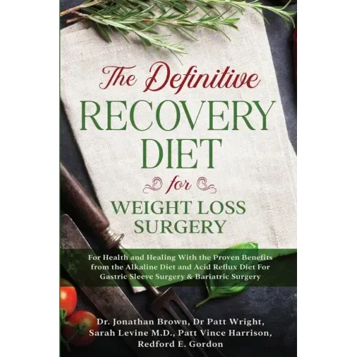 The Definitive Recovery Diet for Weight Loss Surgery for Health and Healing - With the Proven Benefits from the Alkaline Diet and Acid Reflux Diet For