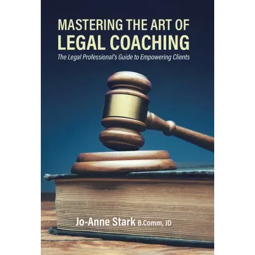 Mastering the Art of Legal Coaching: The Legal Professional's Guide to Empowering Clients