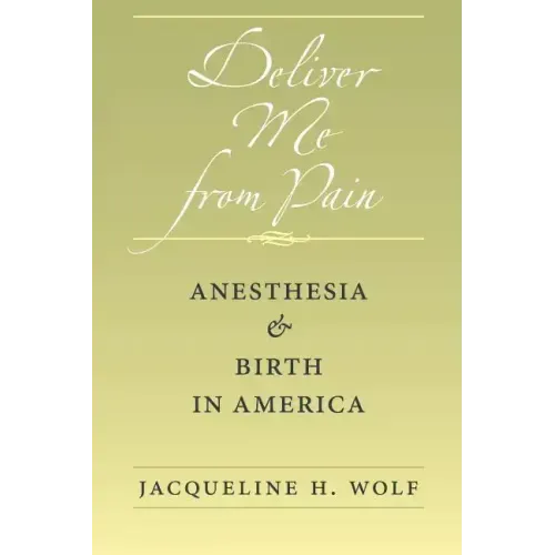 Deliver Me from Pain: Anesthesia and Birth in America