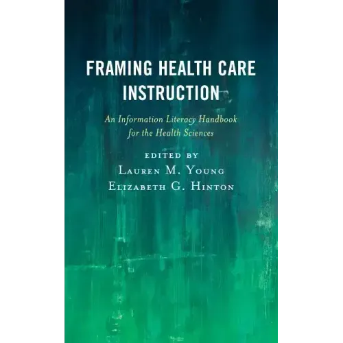 Framing Health Care Instruction: An Information Literacy Handbook for the Health Sciences