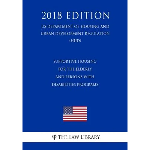 Supportive Housing for the Elderly and Persons With Disabilities Programs (US Department of Housing and Urban Development Regulation) (HUD) (2018 Edit