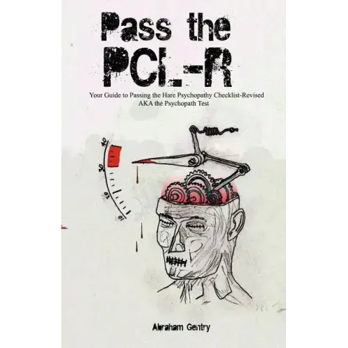 Pass The PCL-R: Your guide to Passing the Hare Psychopathy Checklist-Revised AKA The Psychopath Test