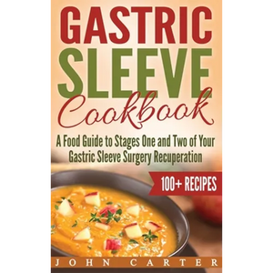 Gastric Sleeve Cookbook: A Food Guide to Stages One and Two of Your Gastric Sleeve Surgery Recuperation - Hardcover