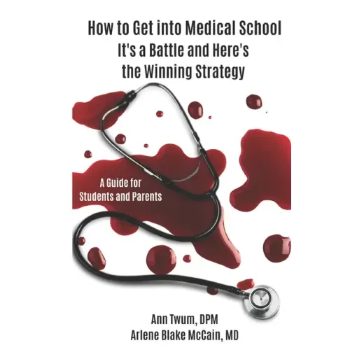 How to Get into Medical School: It's a Battle and Here's the Winning Strategy