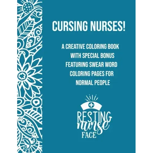 Cursing Nurses!: A Creative Coloring Book Featuring Swear Word Coloring Pages For Normal People