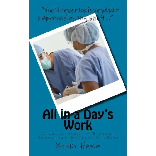 All in a Day's Work: A Collection of Reader-Submitted Medical Stories