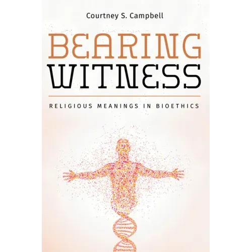 Bearing Witness: Religious Meanings in Bioethics