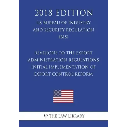 Revisions to the Export Administration Regulations - Initial Implementation of Export Control Reform (US Bureau of Industry and Security Regulation) (