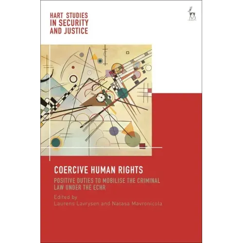 Coercive Human Rights: Positive Duties to Mobilise the Criminal Law under the ECHR