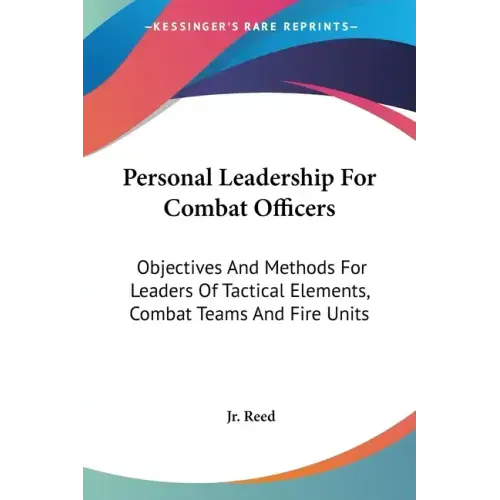 Personal Leadership For Combat Officers: Objectives And Methods For Leaders Of Tactical Elements, Combat Teams And Fire Units