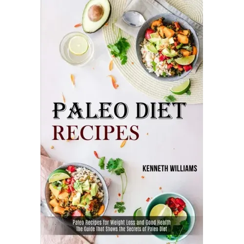Paleo Diet Recipes: The Guide That Shows the Secrets of Paleo Diet (Paleo Recipes for Weight Loss and Good Health)