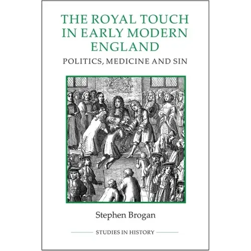 The Royal Touch in Early Modern England: Politics, Medicine and Sin