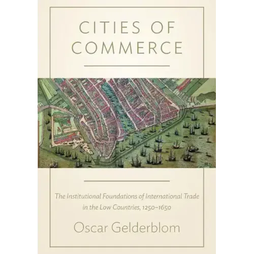 Cities of Commerce: The Institutional Foundations of International Trade in the Low Countries, 1250-1650