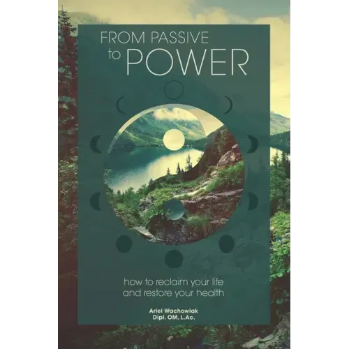 From Passive to Power: How to Reclaim your Life and Restore your Health