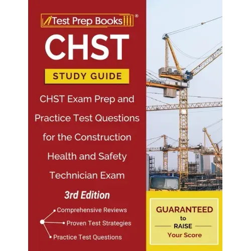 CHST Study Guide: CHST Exam Prep and Practice Test Questions for the Construction Health and Safety Technician Exam [3rd Edition]