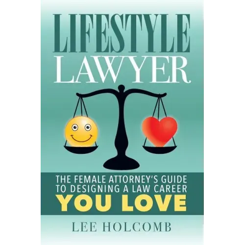 Lifestyle Lawyer: The Female Attorney's Guide to Designing a Law Career You Love