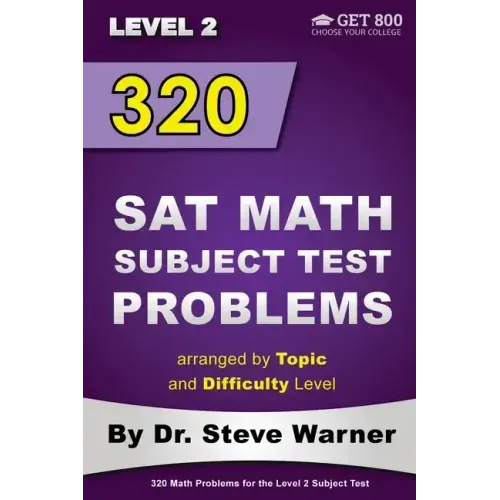 320 SAT Math Subject Test Problems arranged by Topic and Difficulty Level - Level 2: 160 Questions with Solutions, 160 Additional Questions with Answe