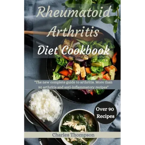 Rheumatoid Arthritis Diet Cookbook: A complete guide to arthritis. More than 90 arthritis and anti-inflammatory recipes. - Paperback