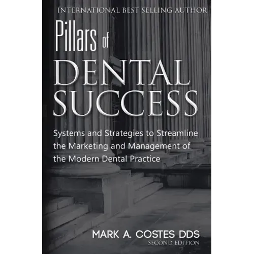 Pillars of Dental Success Second Edition: Systems and Strategies to Streamline the Marketing and Management of the Modern Dental Practice