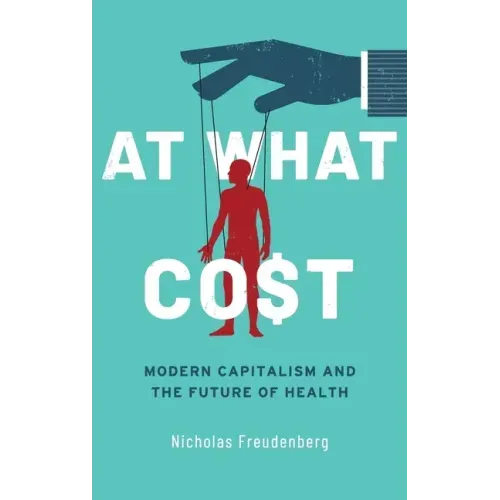 At What Cost: Modern Capitalism and the Future of Health - Hardcover