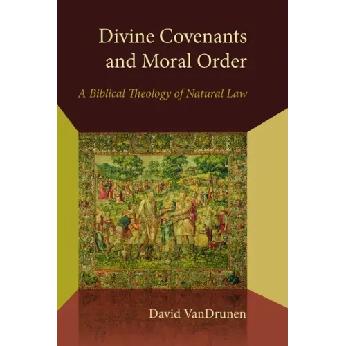 Divine Covenants and Moral Order: A Biblical Theology of Natural Law