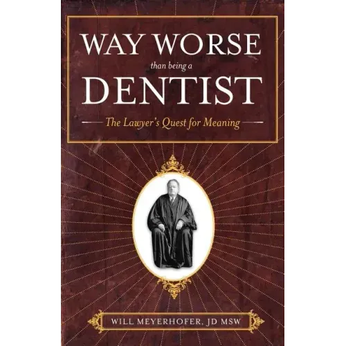 Way Worse Than Being a Dentist: The Lawyer's Quest for Meaning - Paperback