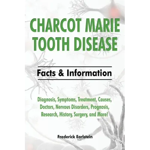 Charcot Marie Tooth Disease: Diagnosis, Symptoms, Treatment, Causes, Doctors, Nervous Disorders, Prognosis, Research, History, Surgery, and More! F
