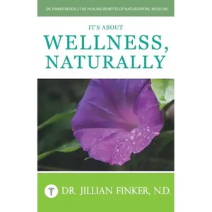 It's About Wellness, Naturally: Dr. Finker Reveals the Healing Benefits of Naturopathic Medicine - Paperback