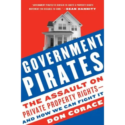 Government Pirates: The Assault on Private Property Rights--And How We Can Fight It