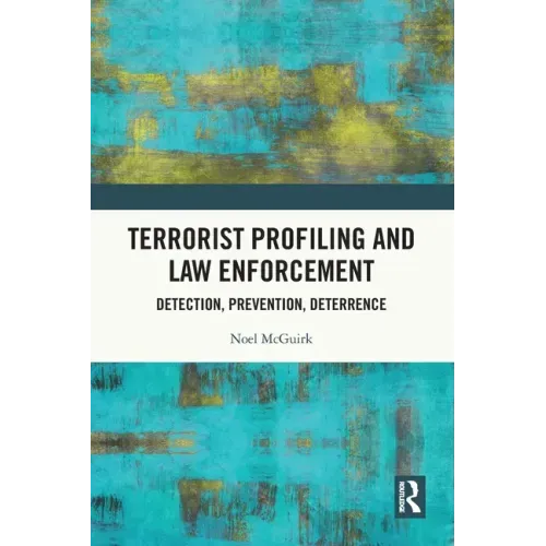 Terrorist Profiling and Law Enforcement: Detection, Prevention, Deterrence