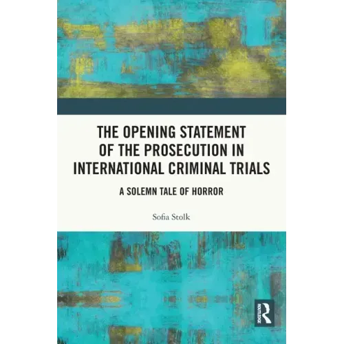 The Opening Statement of the Prosecution in International Criminal Trials: A Solemn Tale of Horror