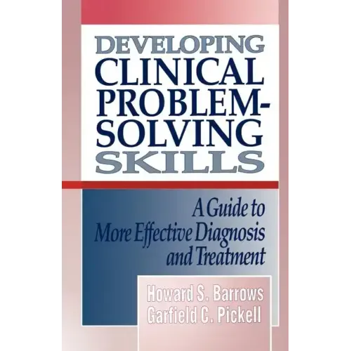 Developing Clinical Problem-Solving Skills: A Guide to More Effective Diagnosis and Treatment