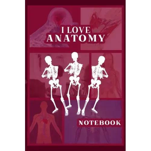 I Love Anatomy: Funny Gift for Medical Students, Teachers,& Science Lovers, 110 Pages, 6x9, Soft Cover, Matte Finish