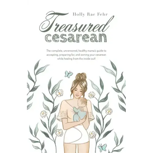 Treasured Cesarean: The complete, uncensored, healthy mama's guide to accepting, preparing for, and owning your cesarean while healing fro