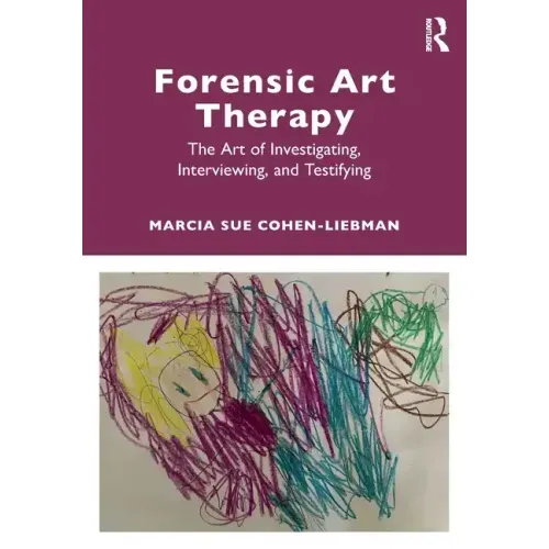 Forensic Art Therapy: The Art of Investigating, Interviewing, and Testifying